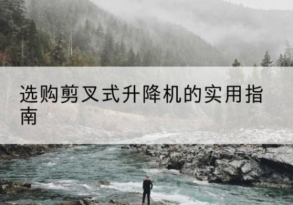 民权剪叉式升降机怎么选-选购剪叉式升降机的实用指南